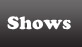 Shows